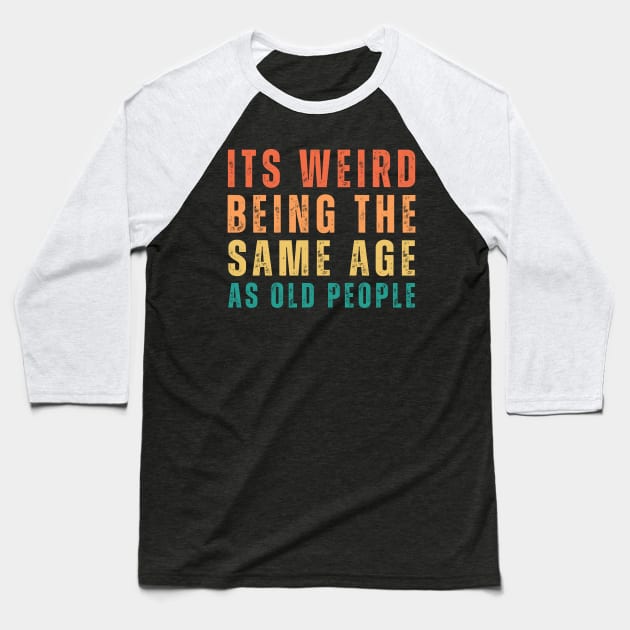 It's Weird Being The Same Age As Old People Retro Funny Baseball T-Shirt by  Funny .designs123